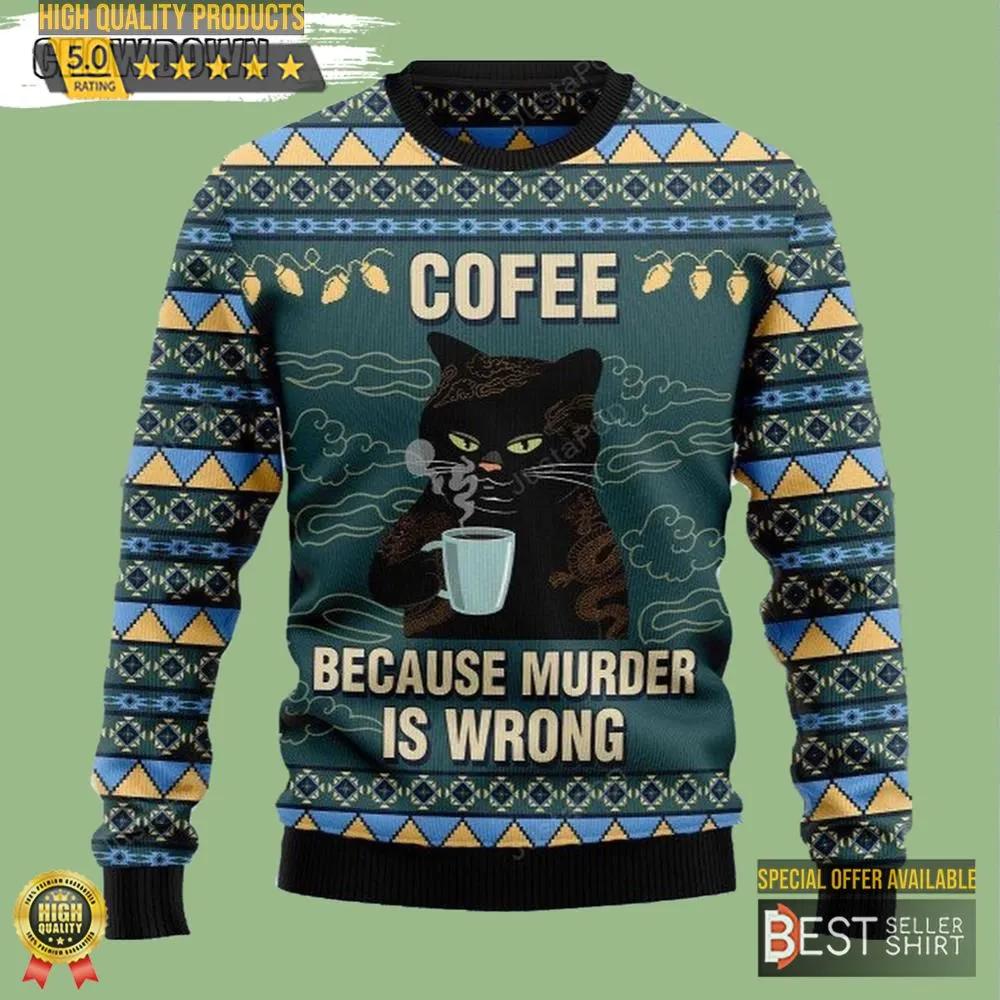 Coffee Because Murder Is Wrong Cat Ugly Christmas Sweater Cat Gifts 1