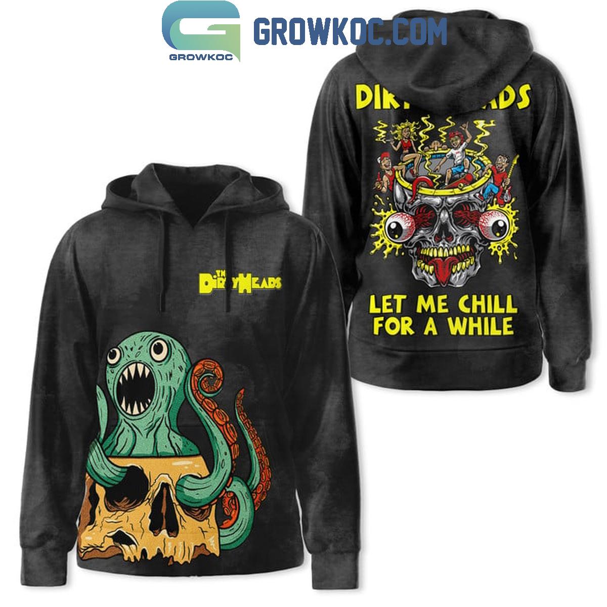 Dirty Heads Let Me Chill For A While Fan Hoodie Shirts 1 QhaM0