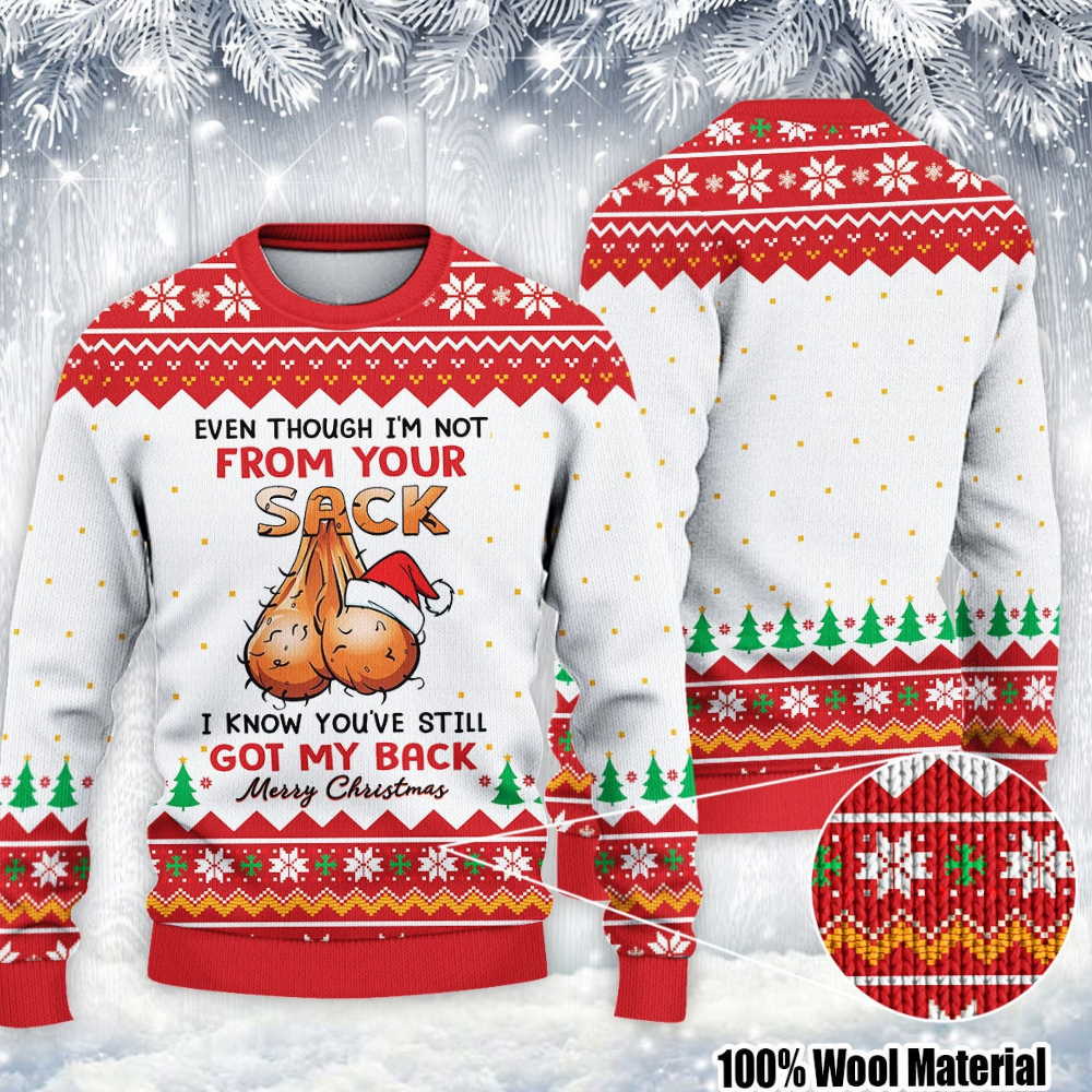 Even Though Im Not From Your Sack Youve Still Got My Back Ugly Christmas Sweater