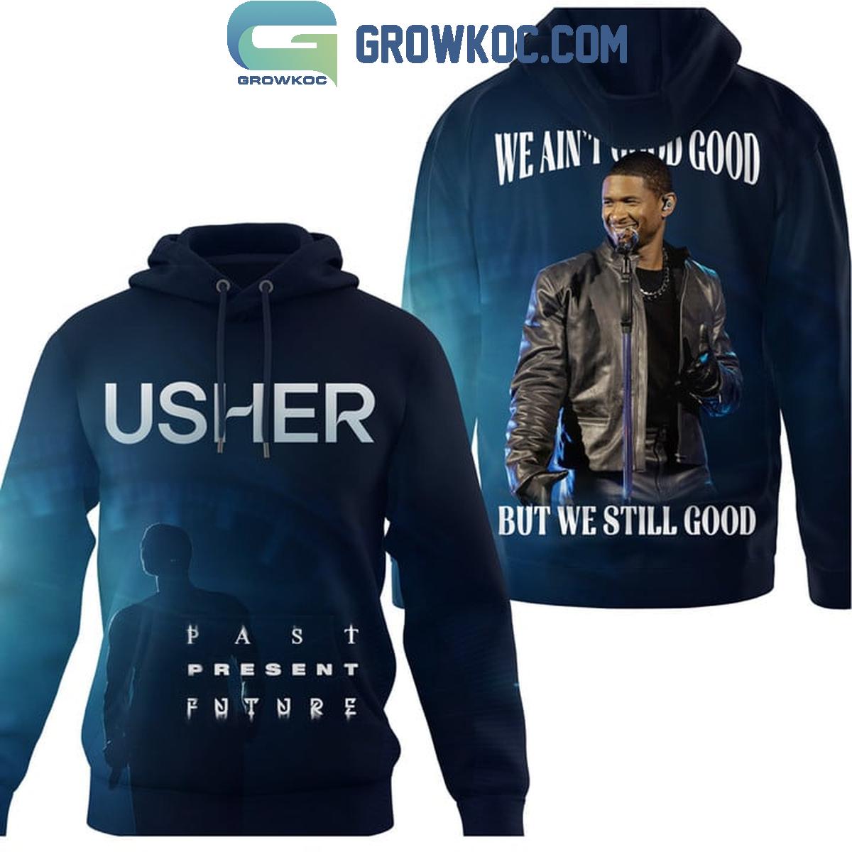 Usher We Aint Good Good But We Still Good Fan Hoodie Shirts 1 fRp5r