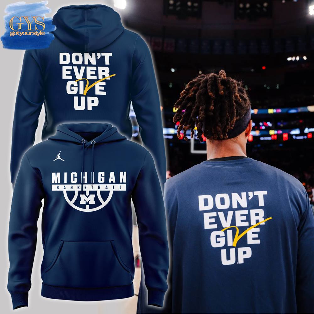 Dont Ever Give Up Michigan Basketball Limited Edition Hoodie 1